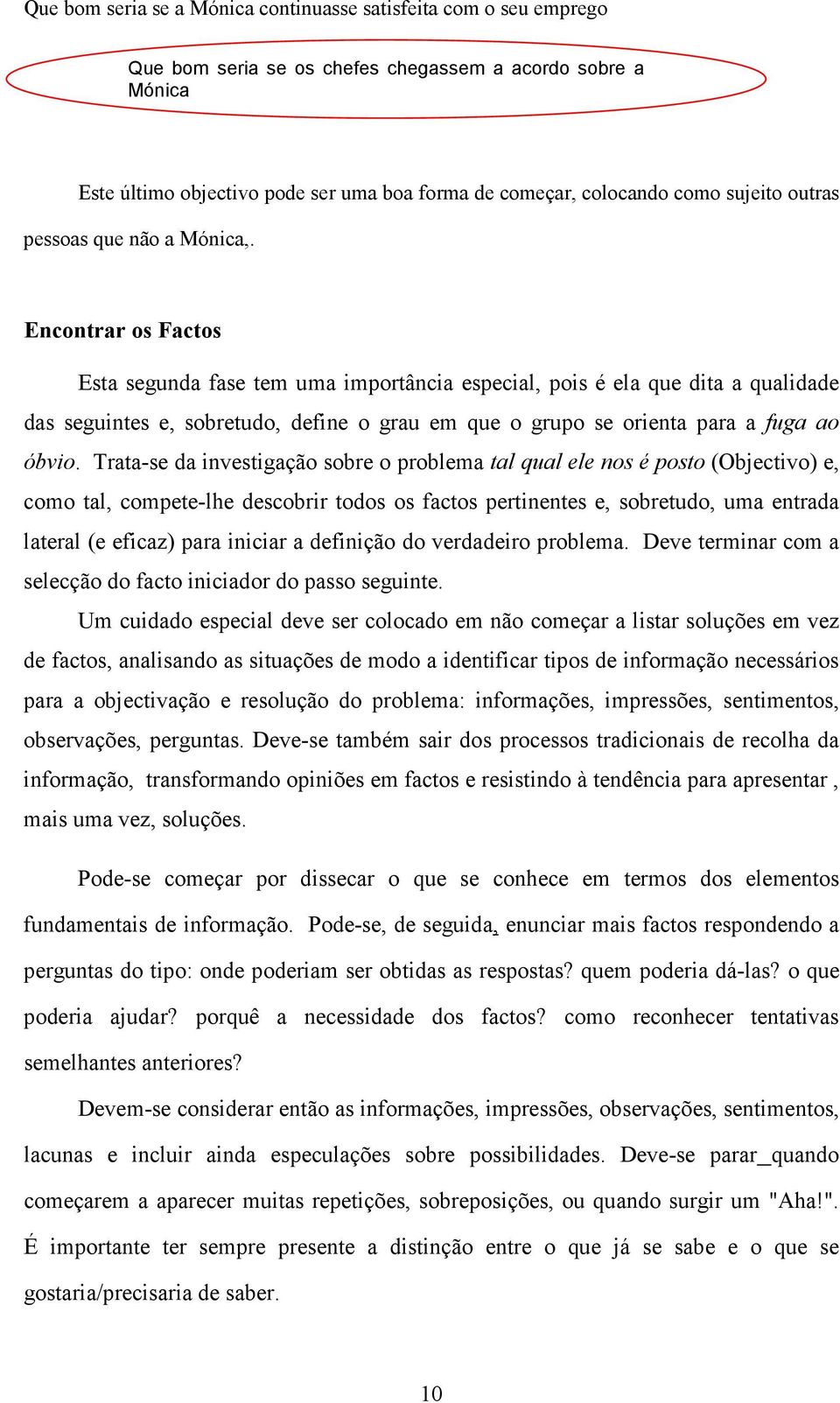 Encontrar os Factos Esta segunda fase tem uma importância especial, pois é ela que dita a qualidade das seguintes e, sobretudo, define o grau em que o grupo se orienta para a fuga ao óbvio.