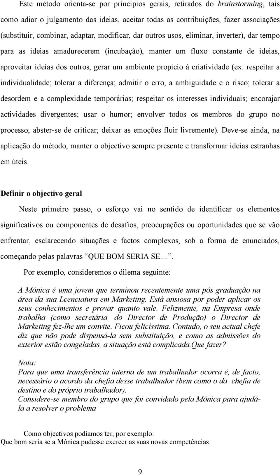 criatividade (ex: respeitar a individualidade; tolerar a diferença; admitir o erro, a ambiguidade e o risco; tolerar a desordem e a complexidade temporárias; respeitar os interesses individuais;