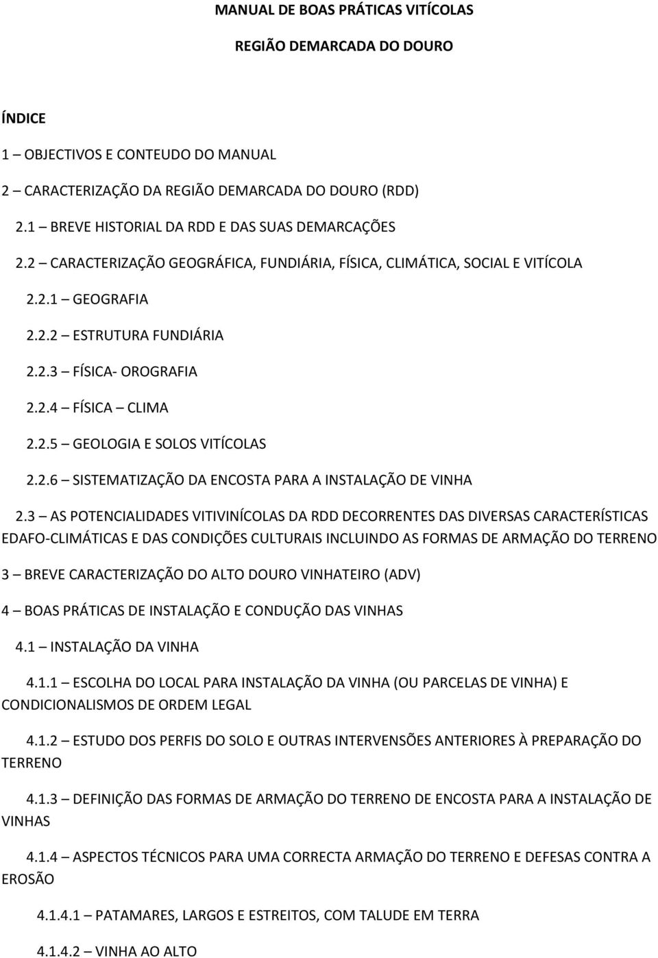 2.5 GEOLOGIA E SOLOS VITÍCOLAS 2.2.6 SISTEMATIZAÇÃO DA ENCOSTA PARA A INSTALAÇÃO DE VINHA 2.