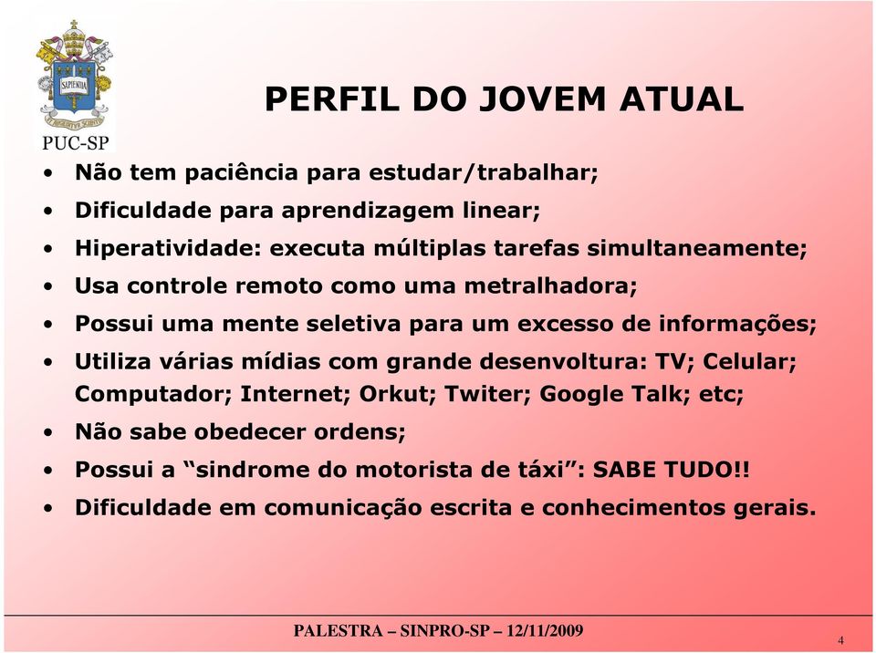 informações; Utiliza várias mídias com grande desenvoltura: TV; Celular; Computador; Internet; Orkut; Twiter; Google Talk; etc;