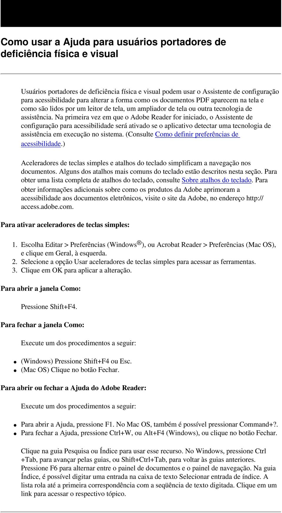 Na primeira vez em que o Adobe Reader for iniciado, o Assistente de configuração para acessibilidade será ativado se o aplicativo detectar uma tecnologia de assistência em execução no sistema.