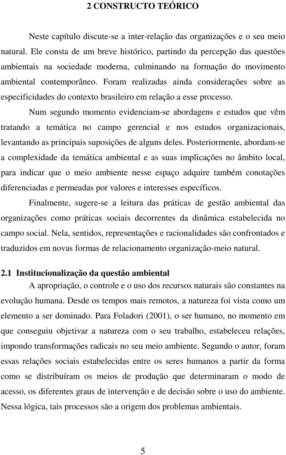 Foram realizadas ainda considerações sobre as especificidades do contexto brasileiro em relação a esse processo.