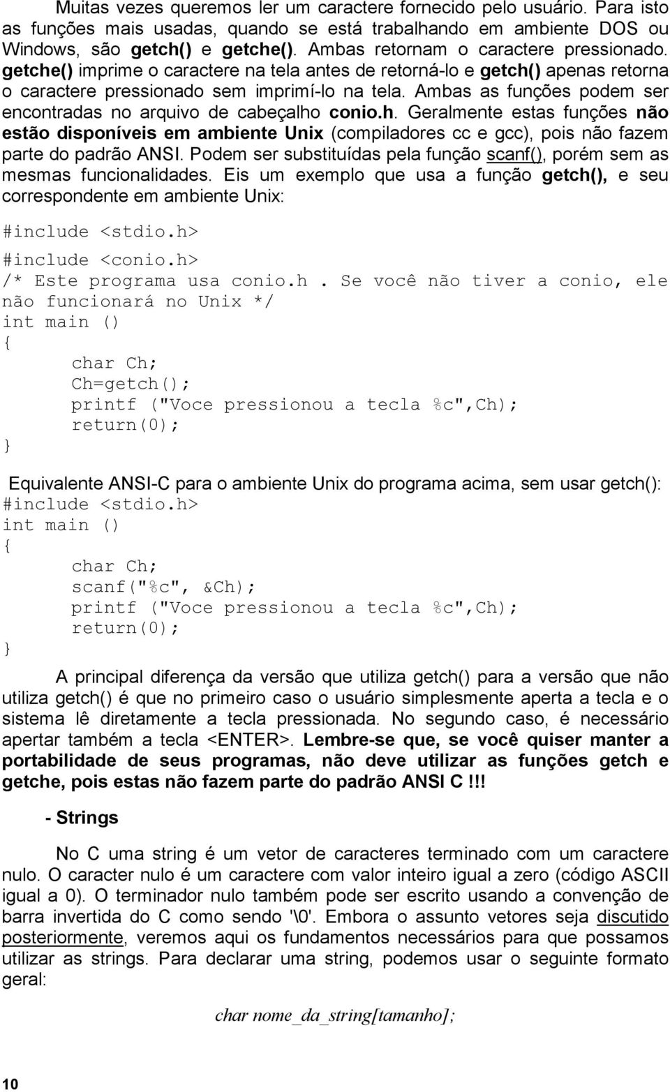 Ambas as funções podem ser encontradas no arquivo de cabeçalho conio.h. Geralmente estas funções não estão disponíveis em ambiente Unix (compiladores cc e gcc), pois não fazem parte do padrão ANSI.