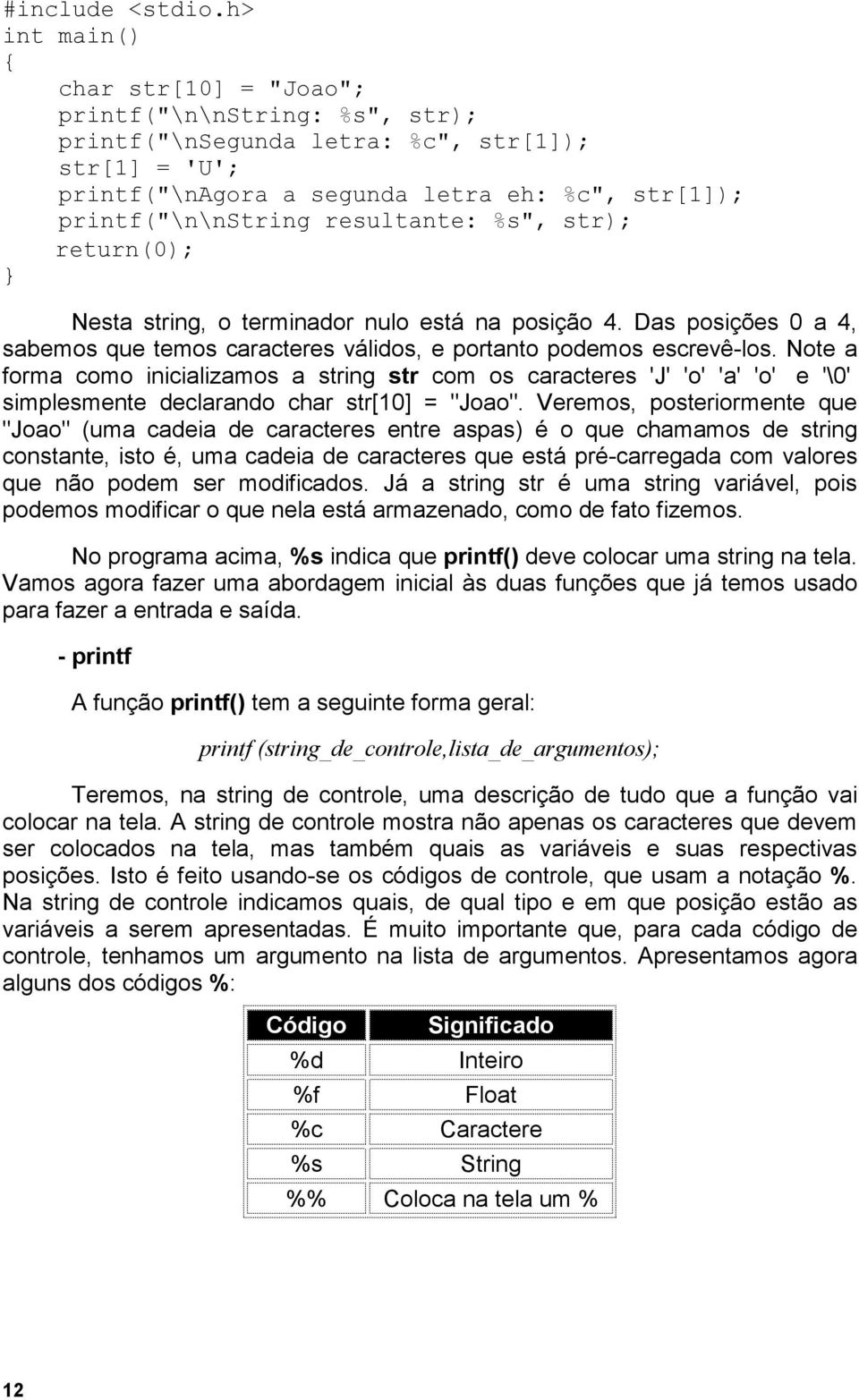 Note a forma como inicializamos a string str com os caracteres 'J' 'o' 'a' 'o' e '\0' simplesmente declarando char str[10] = "Joao".