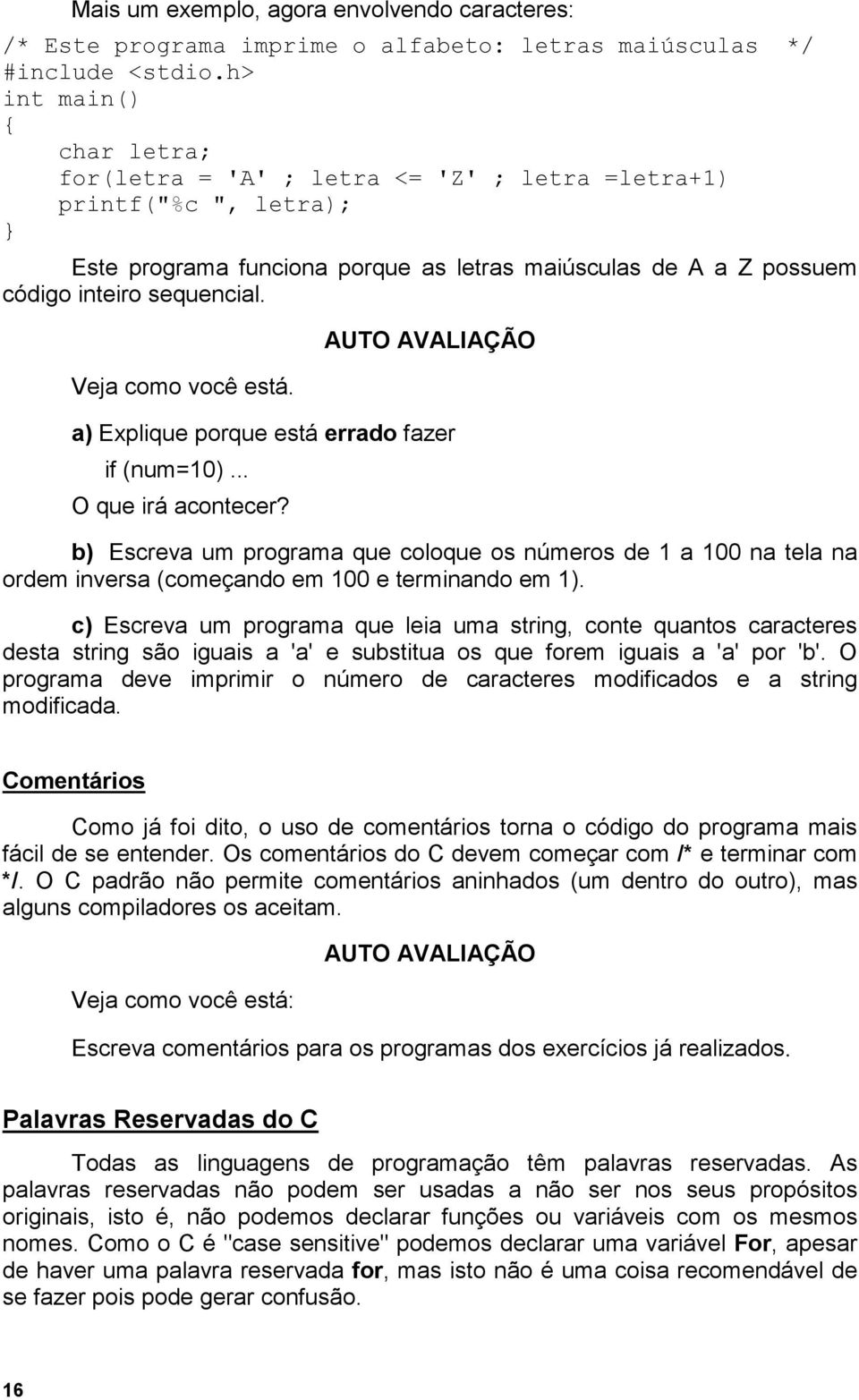 .. O que irá acontecer? b) Escreva um programa que coloque os números de 1 a 100 na tela na ordem inversa (começando em 100 e terminando em 1).