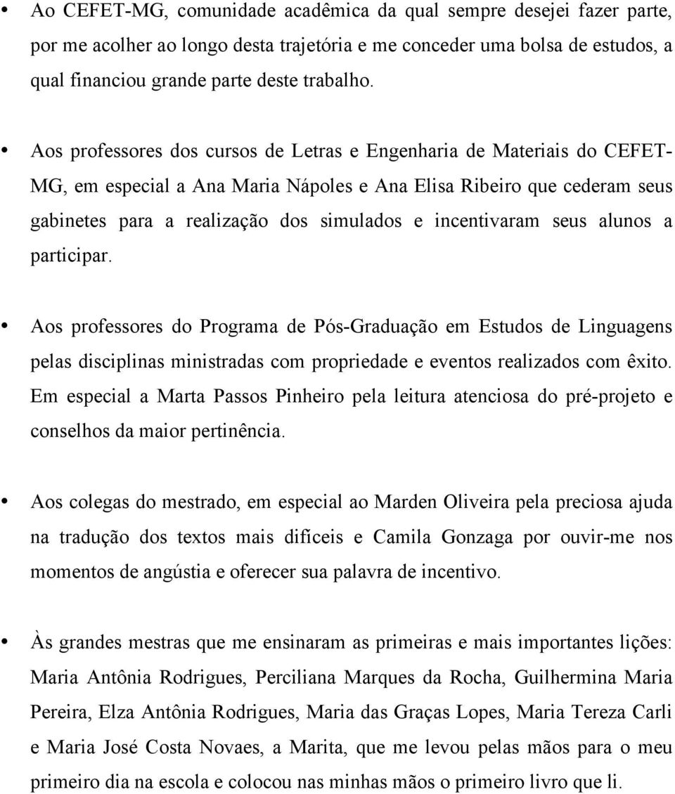 incentivaram seus alunos a participar. Aos professores do Programa de Pós-Graduação em Estudos de Linguagens pelas disciplinas ministradas com propriedade e eventos realizados com êxito.