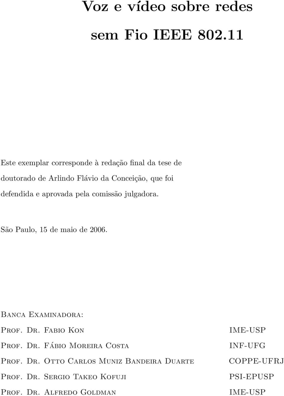 defendida e aprovada pela comissão julgadora. São Paulo, 15 de maio de 2006. Banca Examinadora: Prof. Dr.