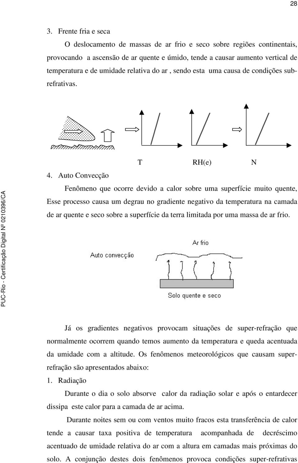 Auto Convecção Fenômeno que ocorre devido a calor sobre uma superfície muito quente, Esse processo causa um degrau no gradiente negativo da temperatura na camada de ar quente e seco sobre a