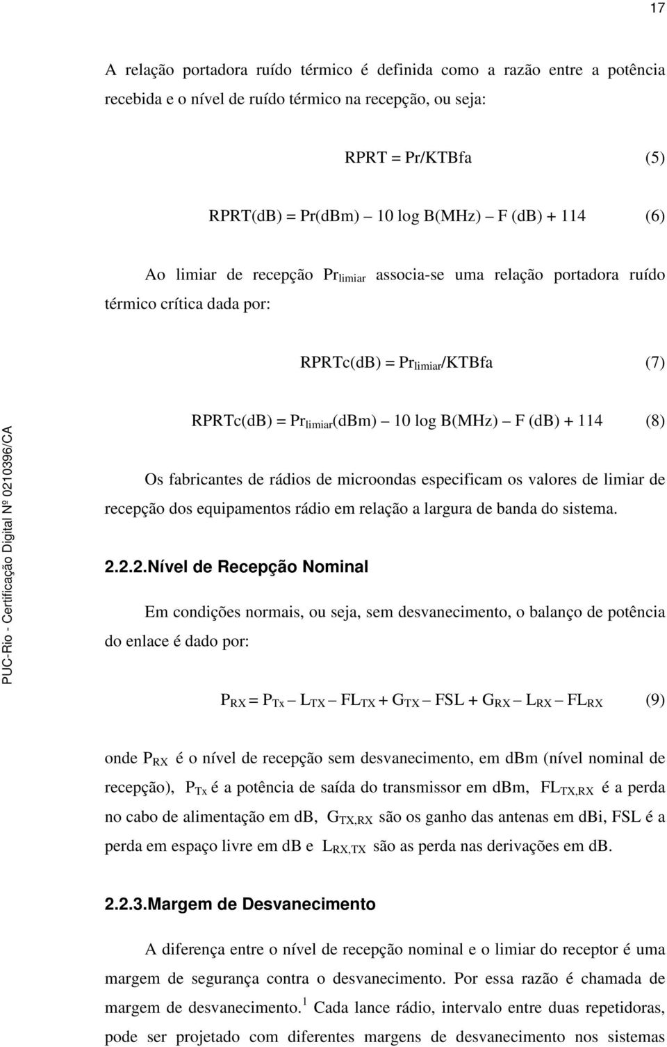 fabricantes de rádios de microondas especificam os valores de limiar de recepção dos equipamentos rádio em relação a largura de banda do sistema. 2.