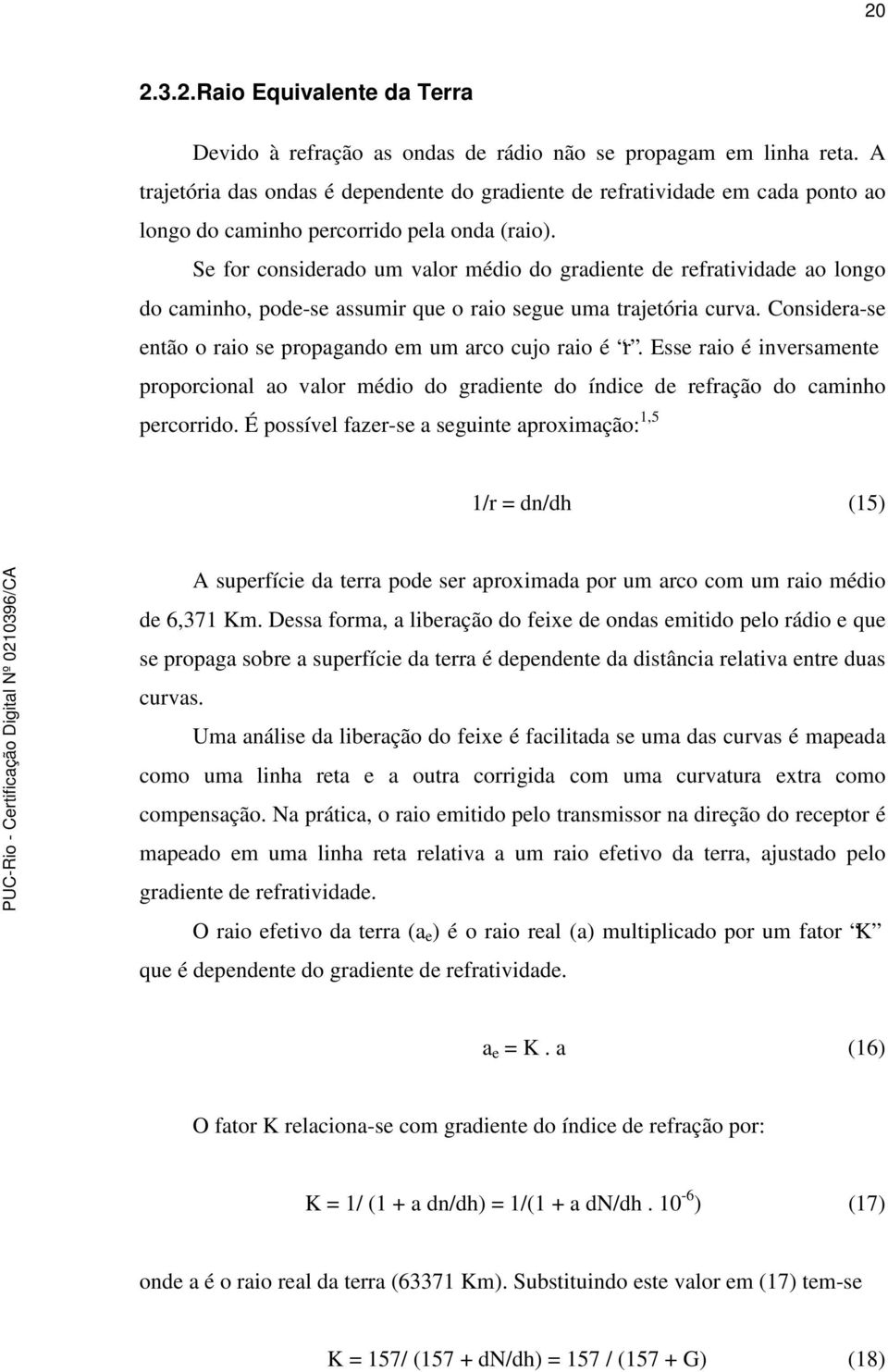 Se for considerado um valor médio do gradiente de refratividade ao longo do caminho, pode-se assumir que o raio segue uma trajetória curva.