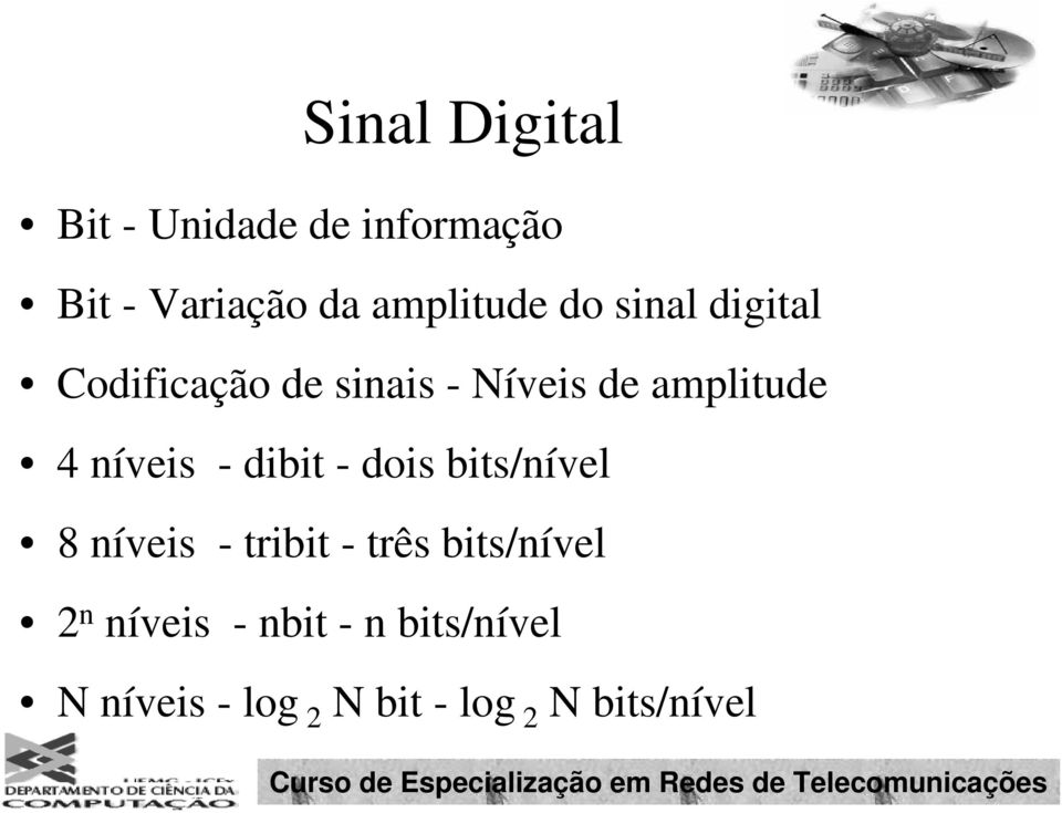 - dibit - dois bits/nível 8 níveis - tribit - três bits/nível 2 n