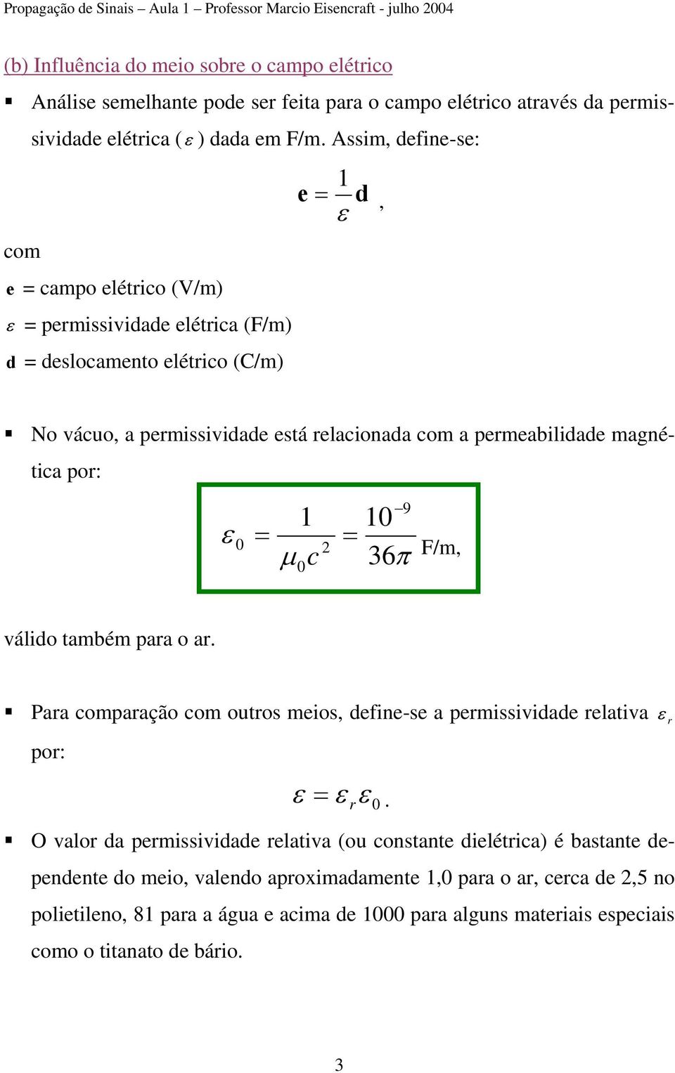 Assim, define-se: com e = campo elétrico (V/m) ε = permissividade elétrica (F/m) d = deslocamento elétrico (C/m) e 1 d ε =, No vácuo, a permissividade está relacionada com a permeabilidade magnética