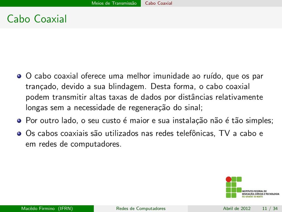 regeneração do sinal; Por outro lado, o seu custo é maior e sua instalação não é tão simples; Os cabos coaxiais são