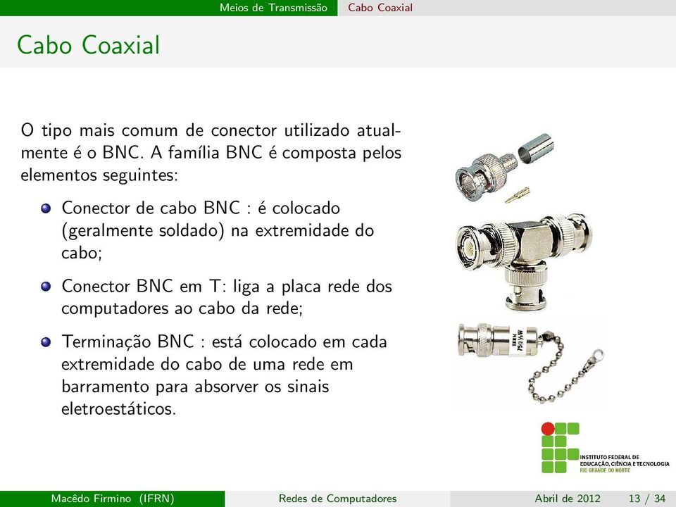 cabo; Conector BNC em T: liga a placa rede dos computadores ao cabo da rede; Terminação BNC : está colocado em cada