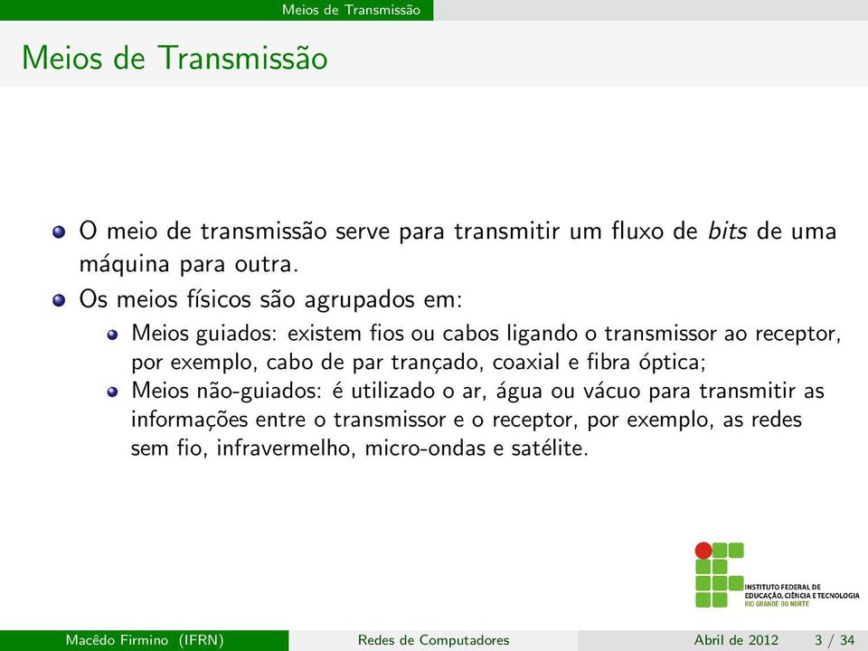 trançado, coaxial e fibra óptica; Meios não-guiados: é utilizado o ar, água ou vácuo para transmitir as informações entre o