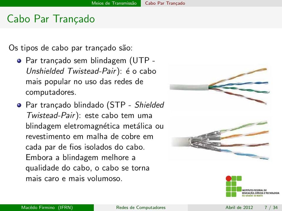 Par trançado blindado (STP - Shielded Twistead-Pair): este cabo tem uma blindagem eletromagnética metálica ou revestimento em