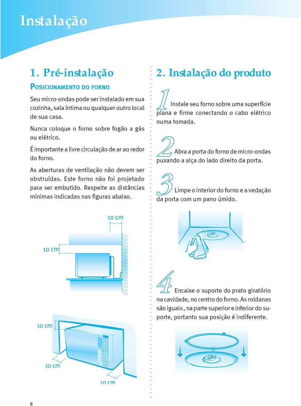 Este forno não foi projetado para ser embutido. Respeite as distâncias mínimas indicadas nas figuras abaixo. 2.