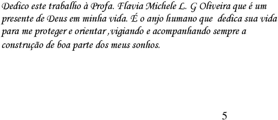 É o anjo humano que dedica sua vida para me proteger e