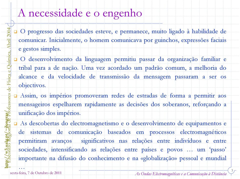 Uma vez acordado um padrão comum, a melhoria do alcance e da velocidade de transmissão da mensagem passaram a ser os objectivos.