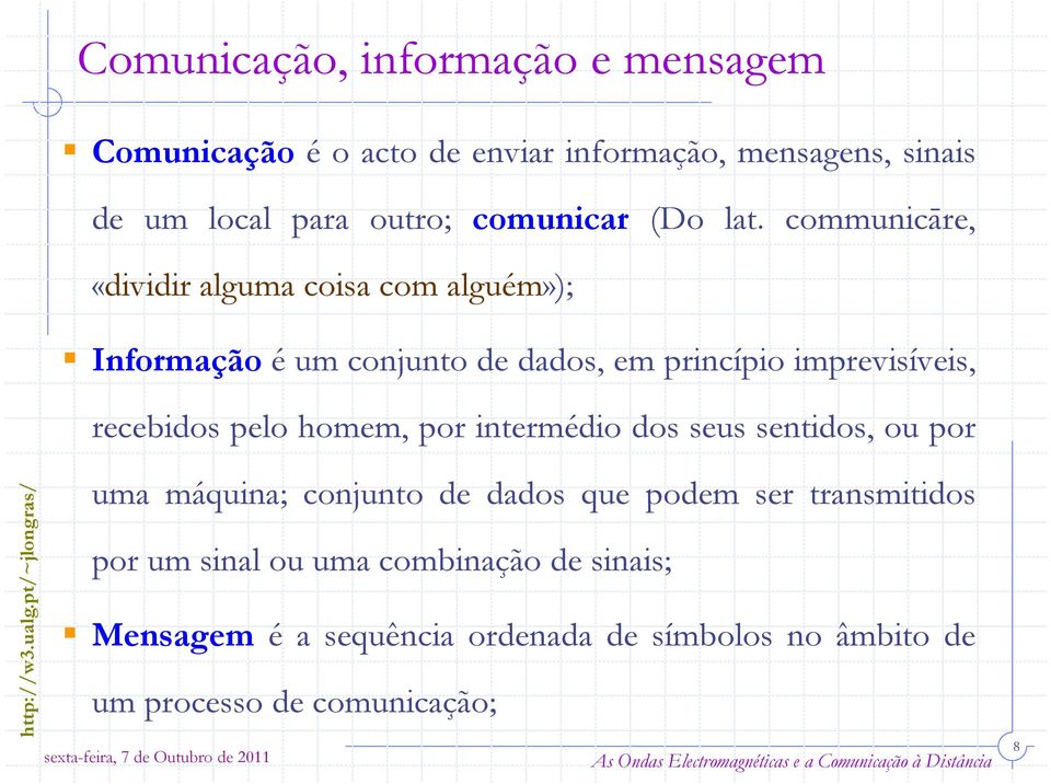 communicāre, «dividir alguma coisa com alguém»); Informação é um conjunto de dados, em princípio imprevisíveis, recebidos