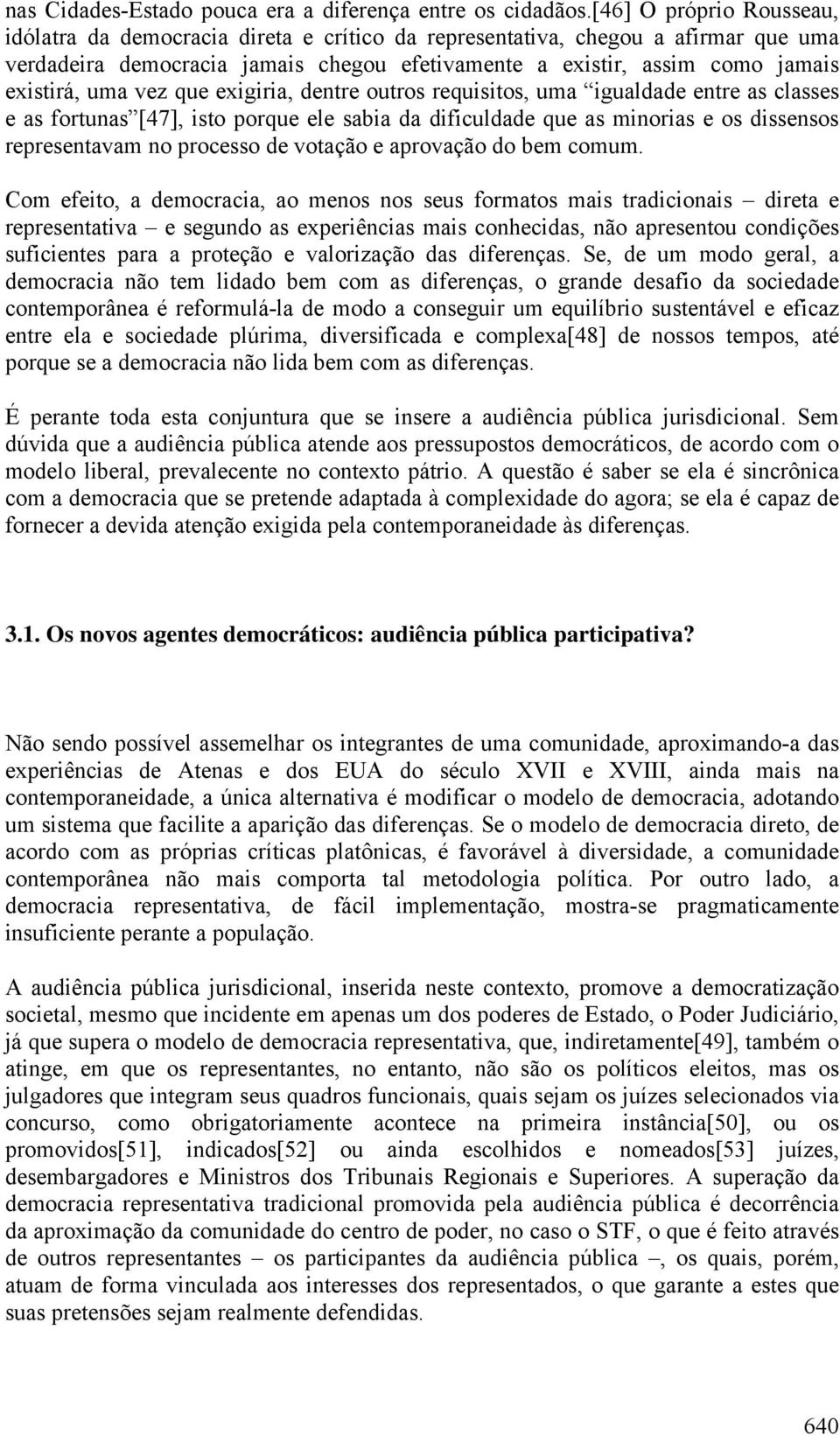 uma vez que exigiria, dentre outros requisitos, uma igualdade entre as classes e as fortunas [47], isto porque ele sabia da dificuldade que as minorias e os dissensos representavam no processo de