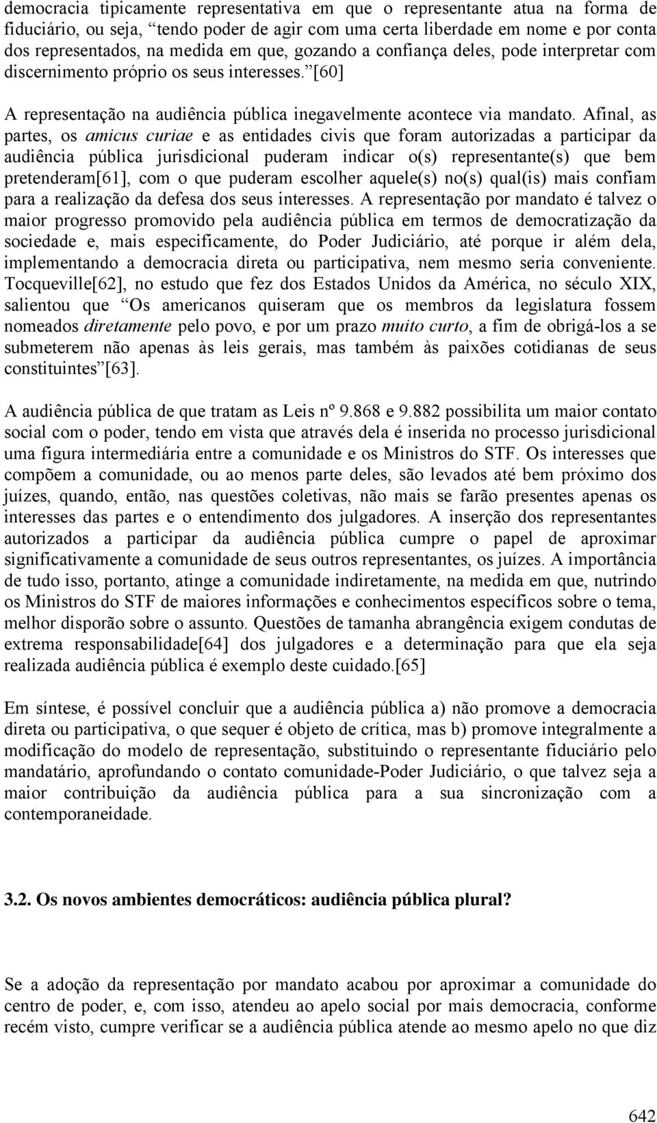 Afinal, as partes, os amicus curiae e as entidades civis que foram autorizadas a participar da audiência pública jurisdicional puderam indicar o(s) representante(s) que bem pretenderam[61], com o que