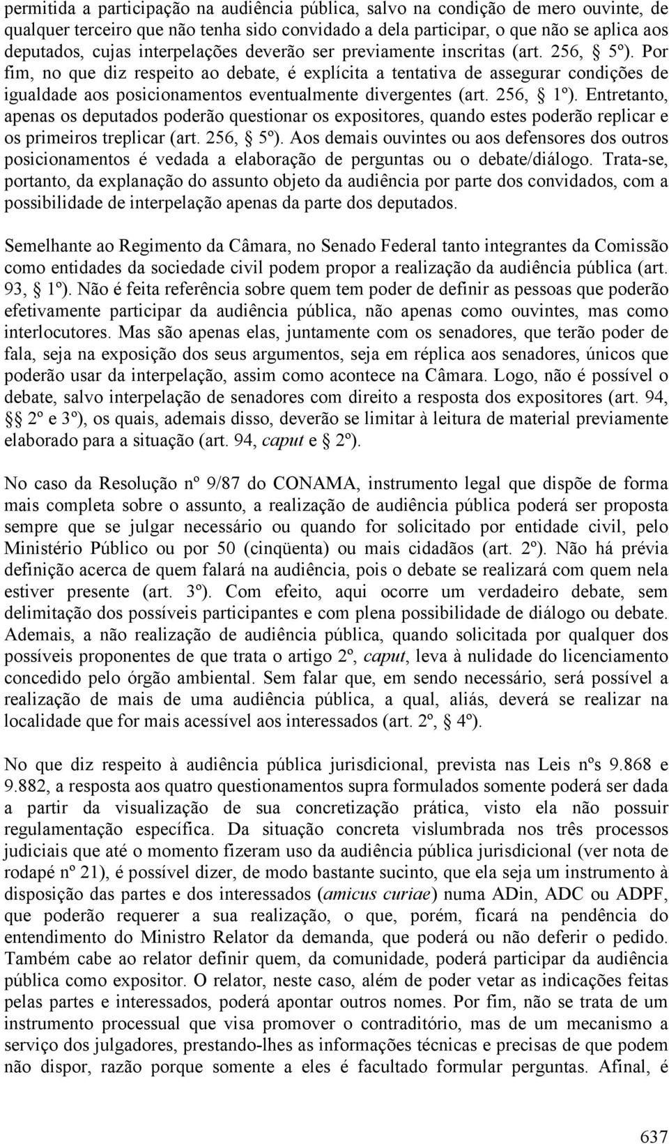 Por fim, no que diz respeito ao debate, é explícita a tentativa de assegurar condições de igualdade aos posicionamentos eventualmente divergentes (art. 256, 1º).