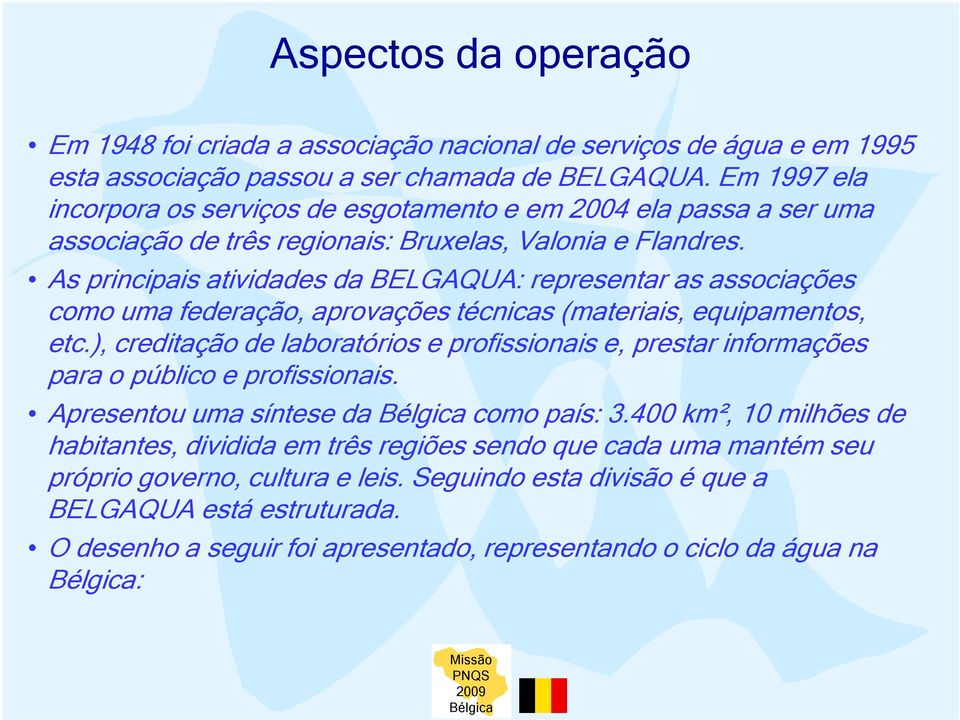 As principais atividades da BELGAQUA: representar as associações como uma federação, aprovações técnicas (materiais, equipamentos, etc.