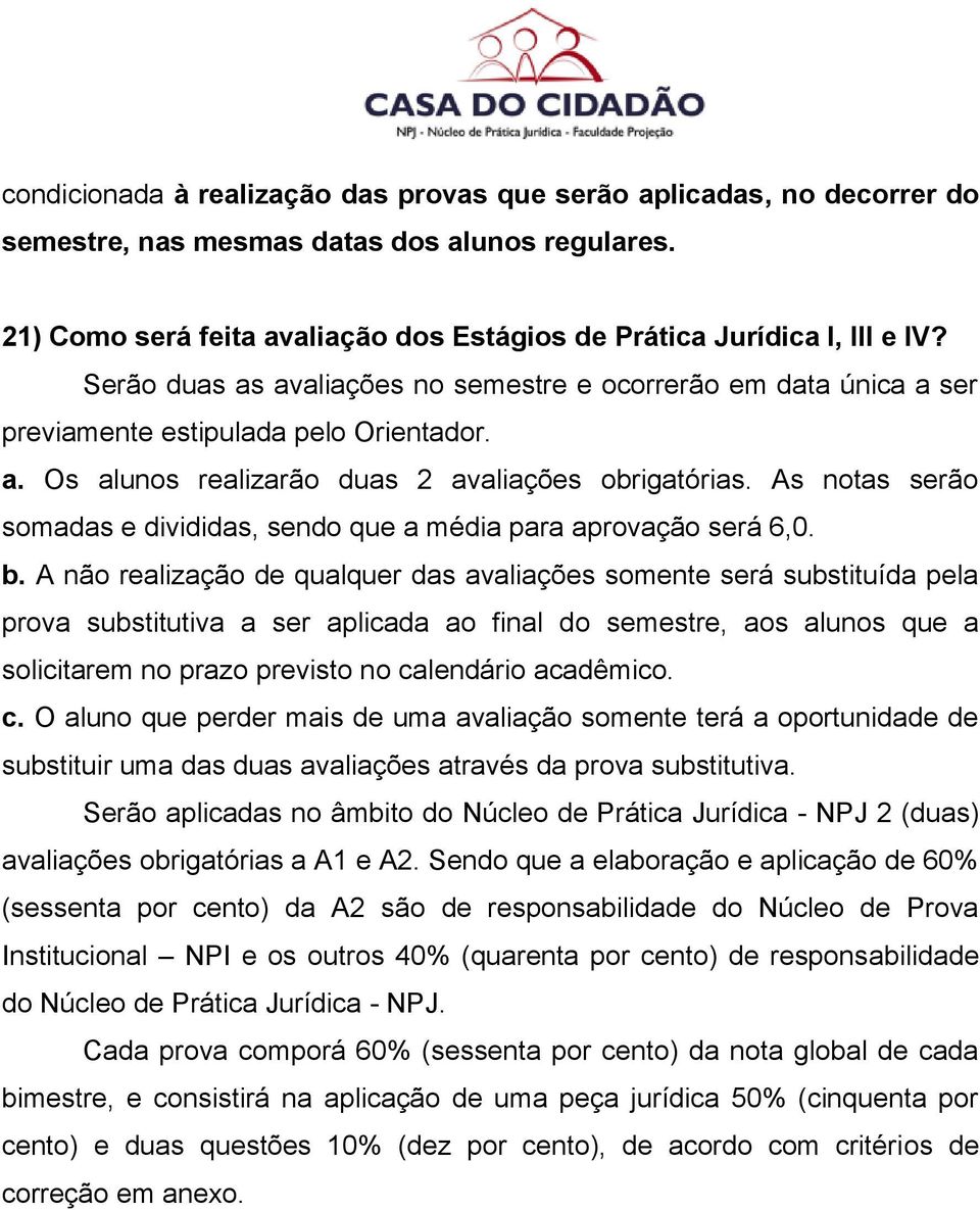 As notas serão somadas e divididas, sendo que a média para aprovação será 6,0. b.