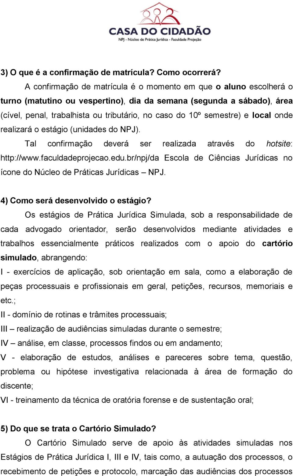 semestre) e local onde realizará o estágio (unidades do NPJ). Tal confirmação deverá ser realizada através do hotsite: http://www.faculdadeprojecao.edu.