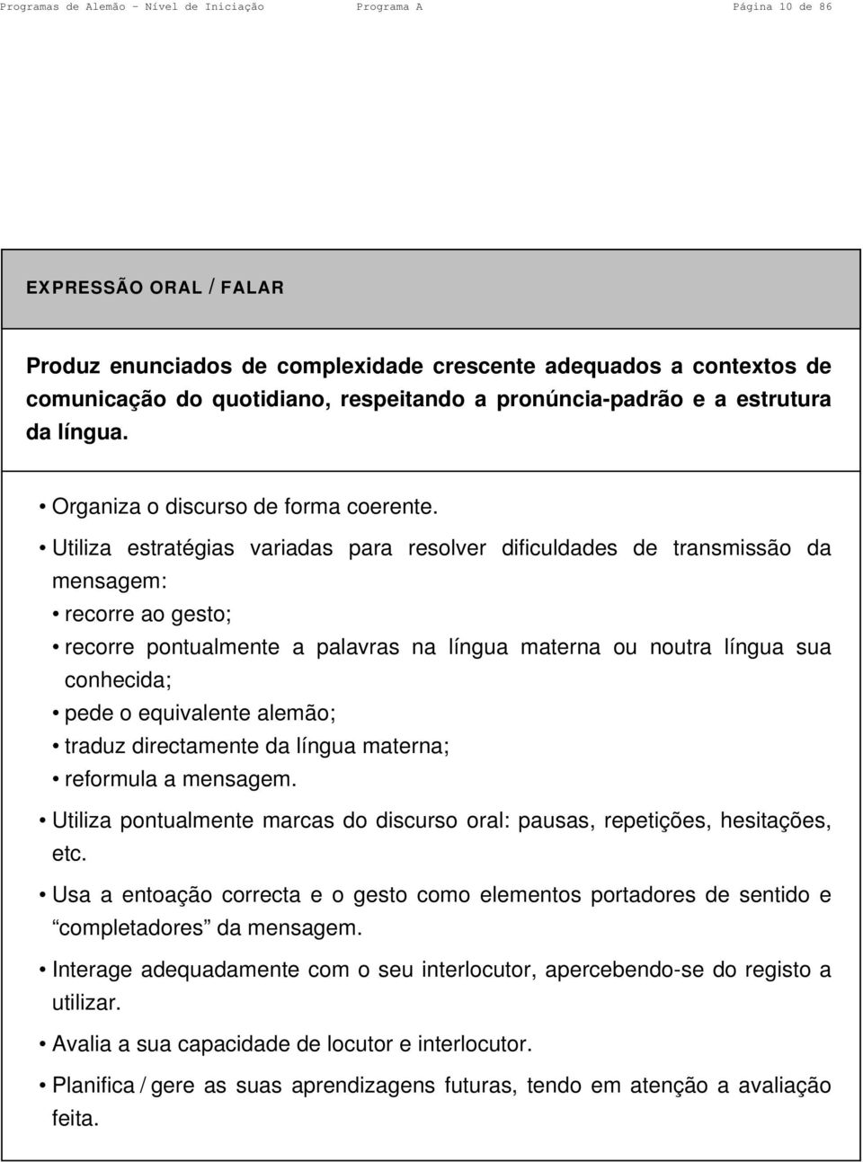 Utiliza estratégias variadas para resolver dificuldades de transmissão da mensagem: recorre ao gesto; recorre pontualmente a palavras na língua materna ou noutra língua sua conhecida; pede o