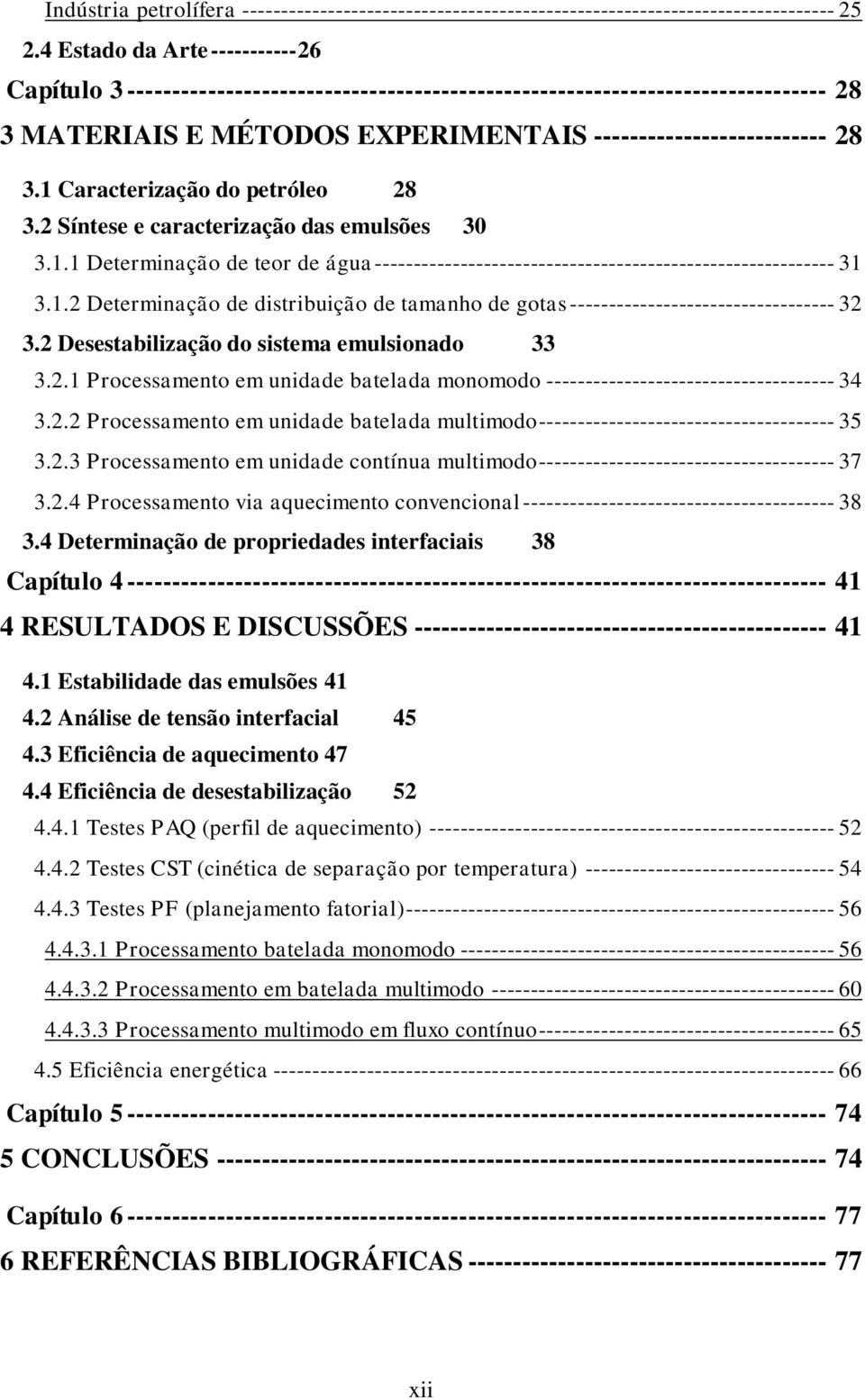 1 Caracterização do petróleo 28 3.2 Síntese e caracterização das emulsões 30 3.1.1 Determinação de teor de água ----------------------------------------------------------- 31 3.1.2 Determinação de distribuição de tamanho de gotas ---------------------------------- 32 3.