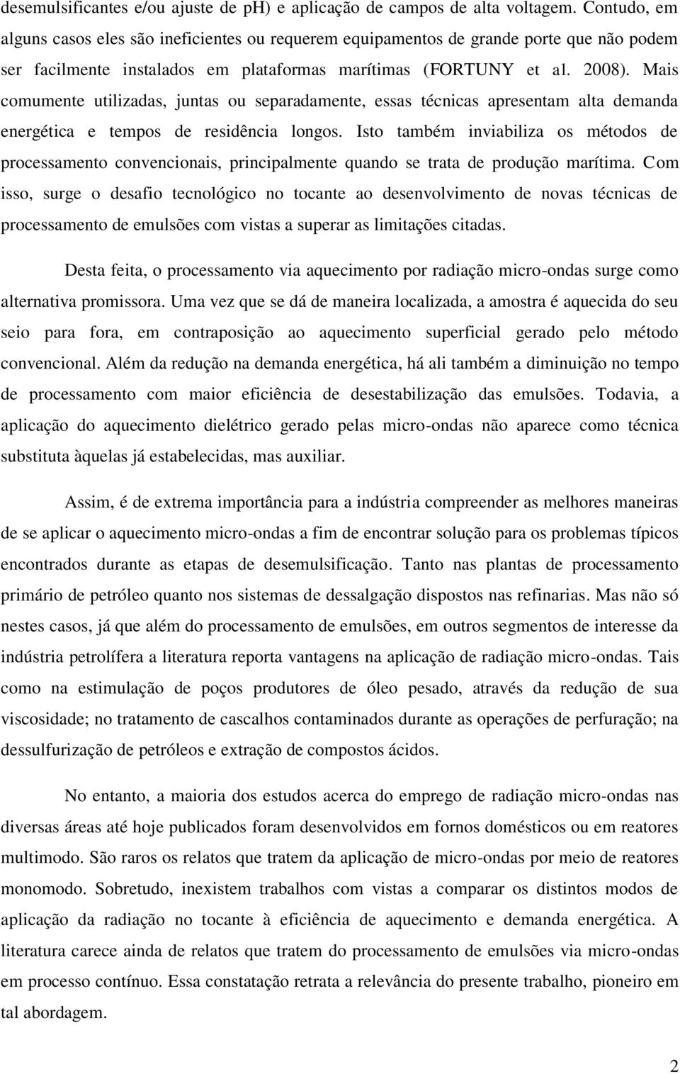 Mais comumente utilizadas, juntas ou separadamente, essas técnicas apresentam alta demanda energética e tempos de residência longos.