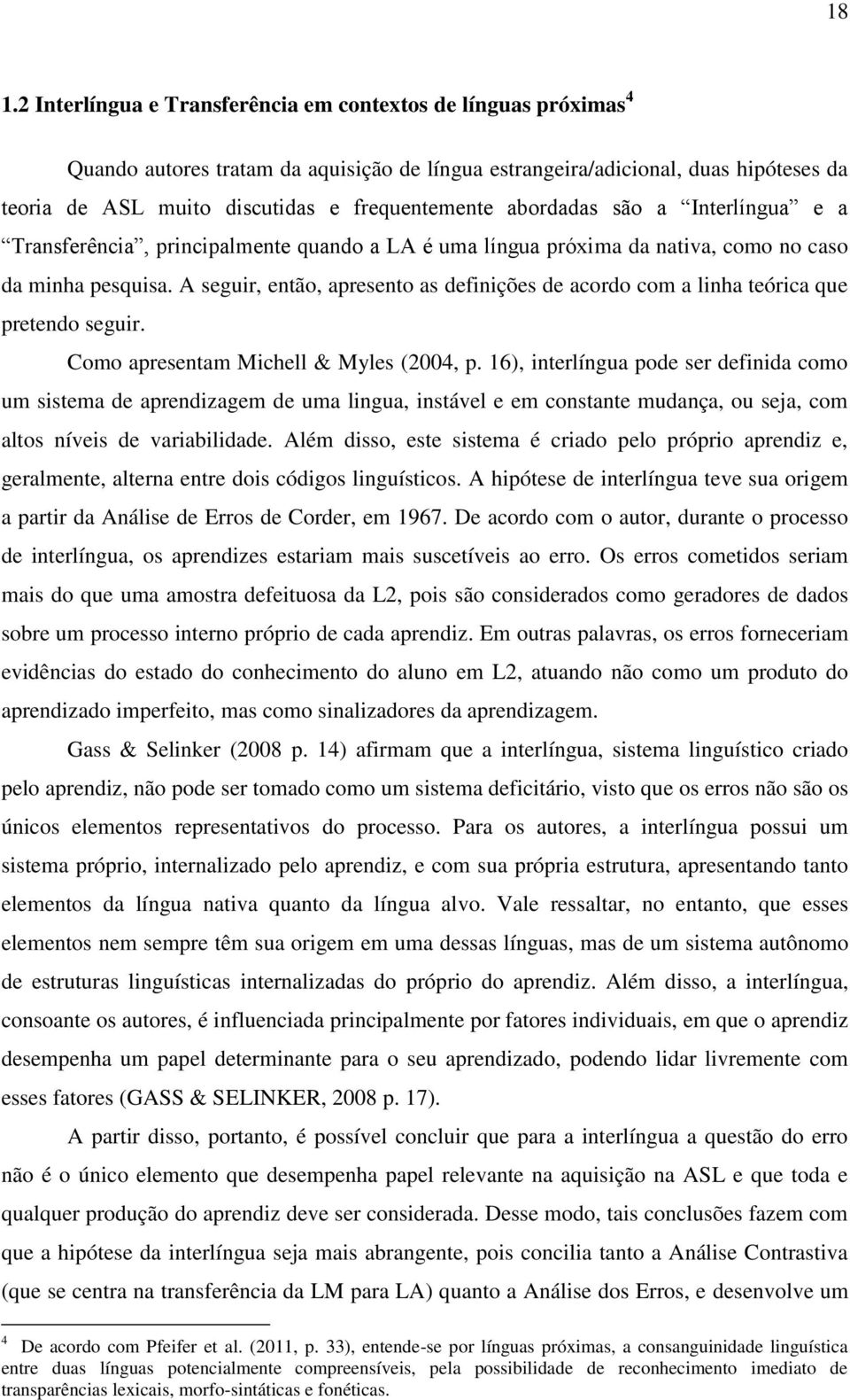 A seguir, então, apresento as definições de acordo com a linha teórica que pretendo seguir. Como apresentam Michell & Myles (2004, p.