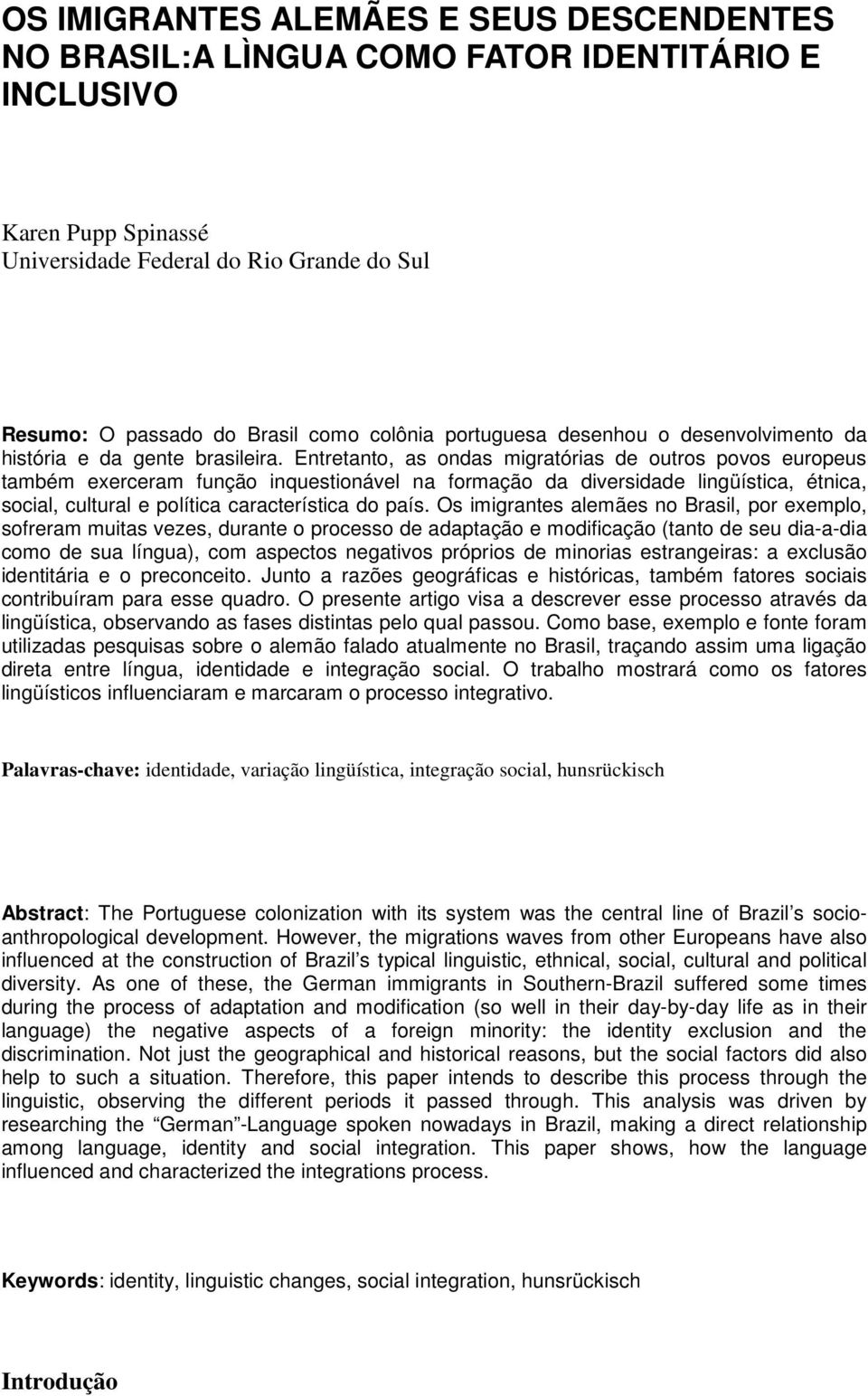 Entretanto, as ondas migratórias de outros povos europeus também exerceram função inquestionável na formação da diversidade lingüística, étnica, social, cultural e política característica do país.