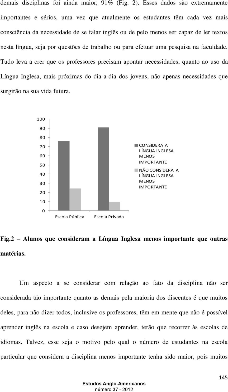 língua, seja por questões de trabalho ou para efetuar uma pesquisa na faculdade.