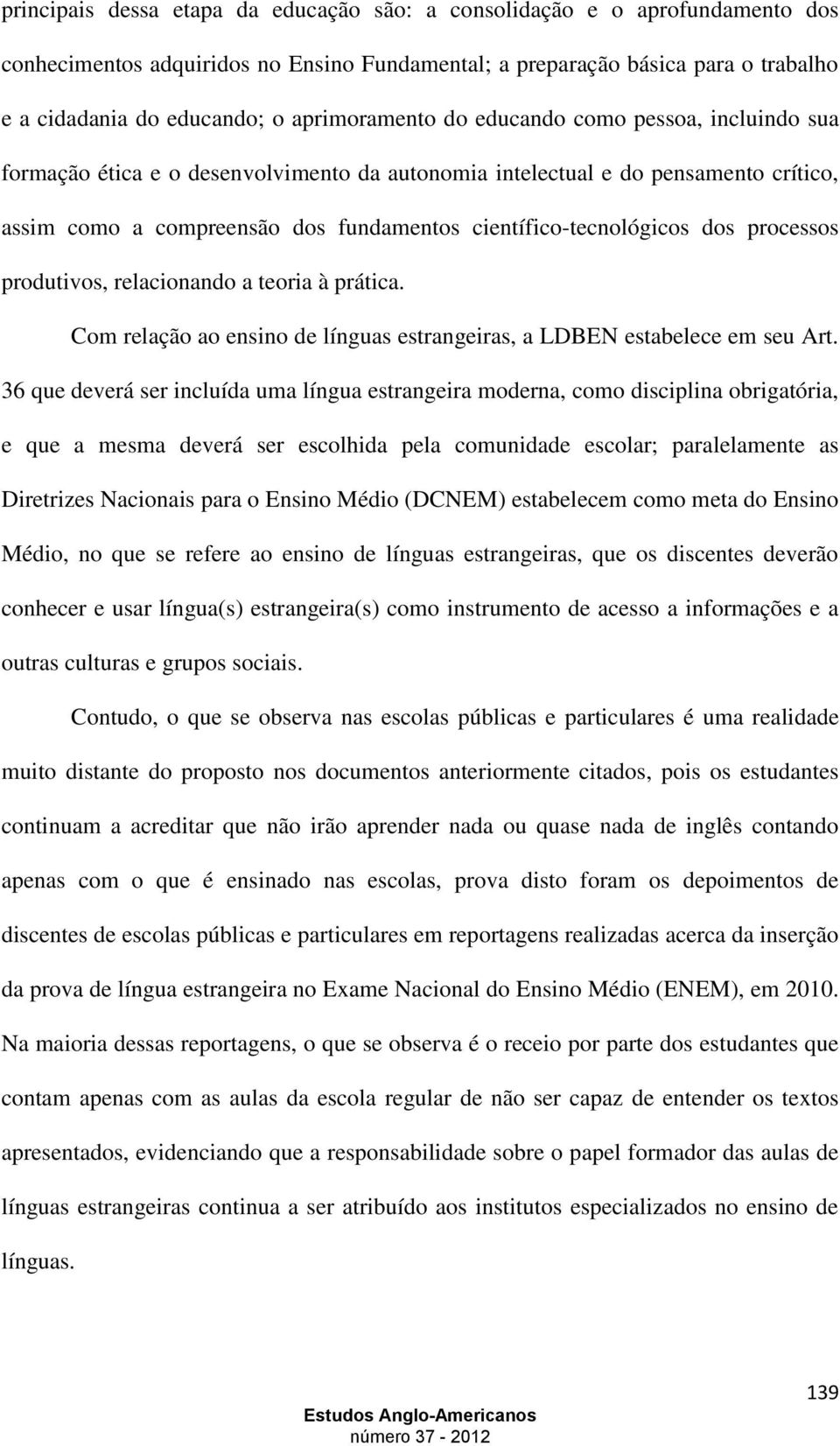 científico-tecnológicos dos processos produtivos, relacionando a teoria à prática. Com relação ao ensino de línguas estrangeiras, a LDBEN estabelece em seu Art.