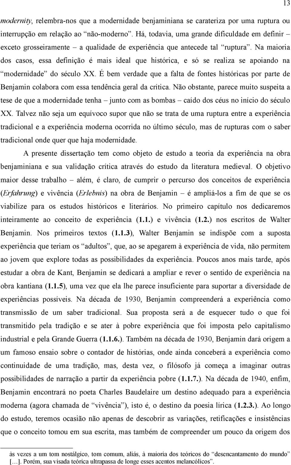 Na maioria dos casos, essa definição é mais ideal que histórica, e só se realiza se apoiando na modernidade do século XX.