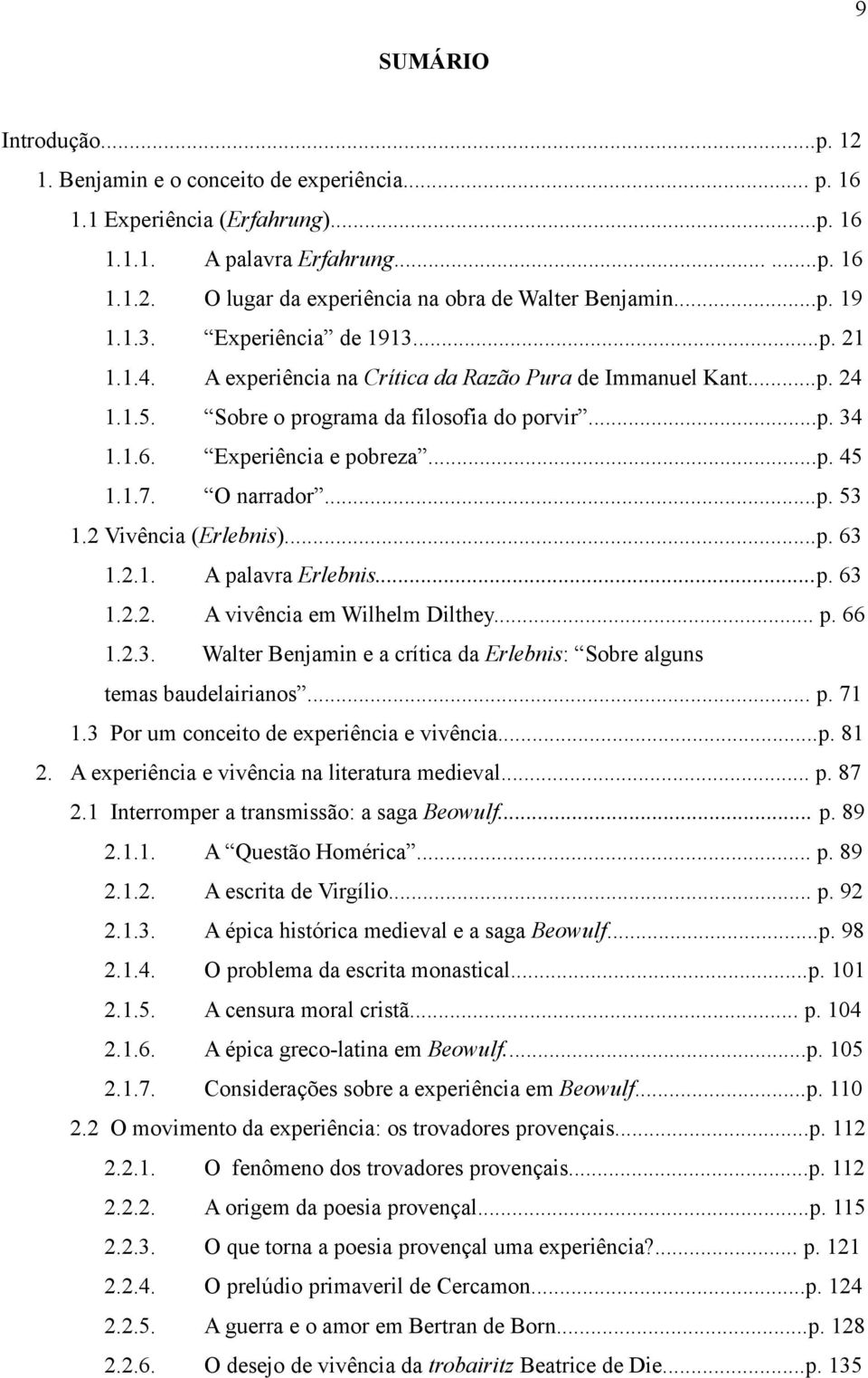 1.7. O narrador...p. 53 1.2 Vivência (Erlebnis)...p. 63 1.2.1. A palavra Erlebnis...p. 63 1.2.2. A vivência em Wilhelm Dilthey... p. 66 1.2.3. Walter Benjamin e a crítica da Erlebnis: Sobre alguns temas baudelairianos.