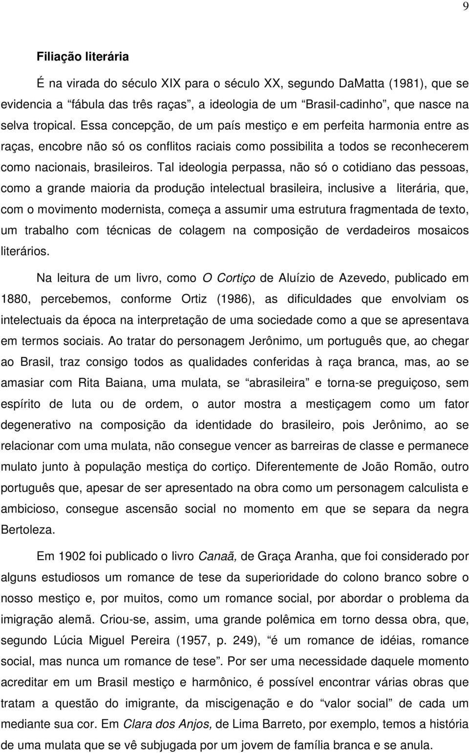 Tal ideologia perpassa, não só o cotidiano das pessoas, como a grande maioria da produção intelectual brasileira, inclusive a literária, que, com o movimento modernista, começa a assumir uma