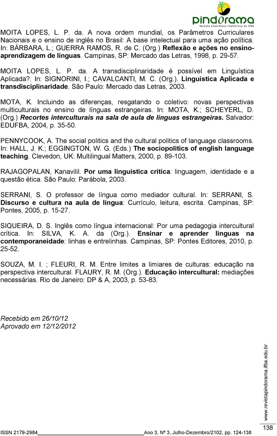 . In: SIGNORINI, I.; CAVALCANTI, M. C. (Org.). Linguística Aplicada e transdisciplinaridade. São Paulo: Mercado das Letras, 2003. MOTA, K.