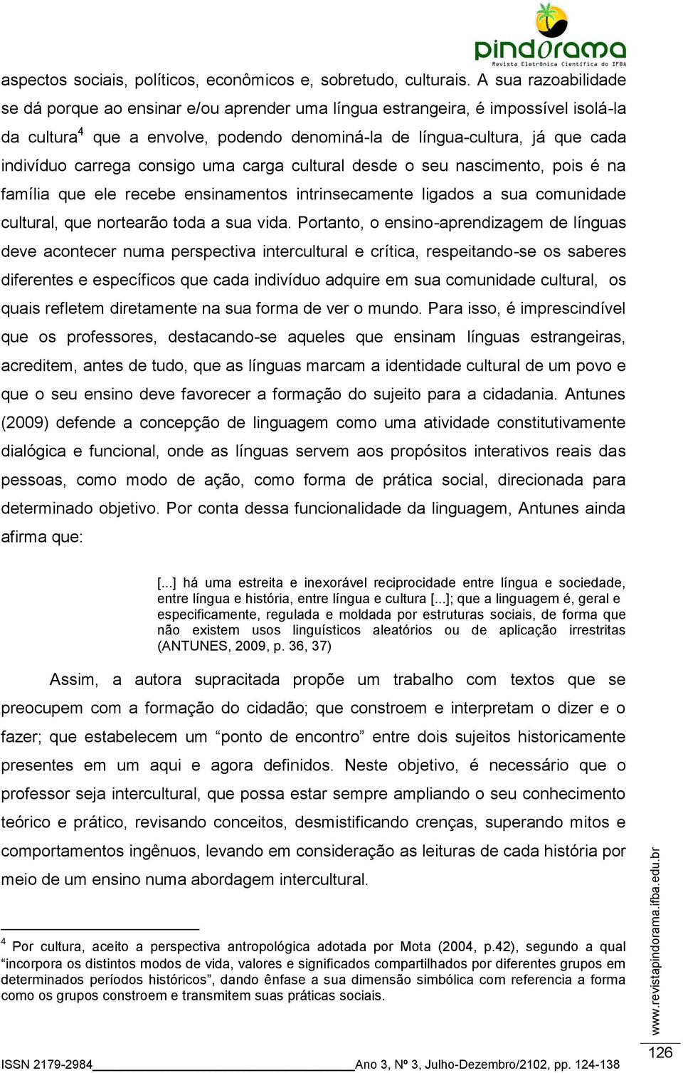 carrega consigo uma carga cultural desde o seu nascimento, pois é na família que ele recebe ensinamentos intrinsecamente ligados a sua comunidade cultural, que nortearão toda a sua vida.