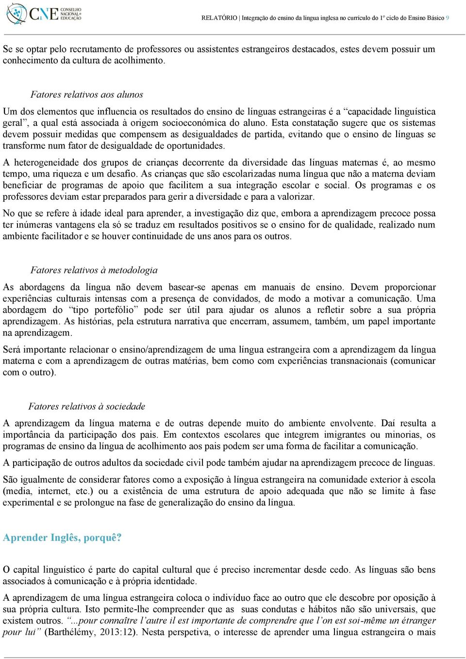 Fatores relativos aos alunos Um dos elementos que influencia os resultados do ensino de línguas estrangeiras é a capacidade linguística geral, a qual está associada à origem socioeconómica do aluno.