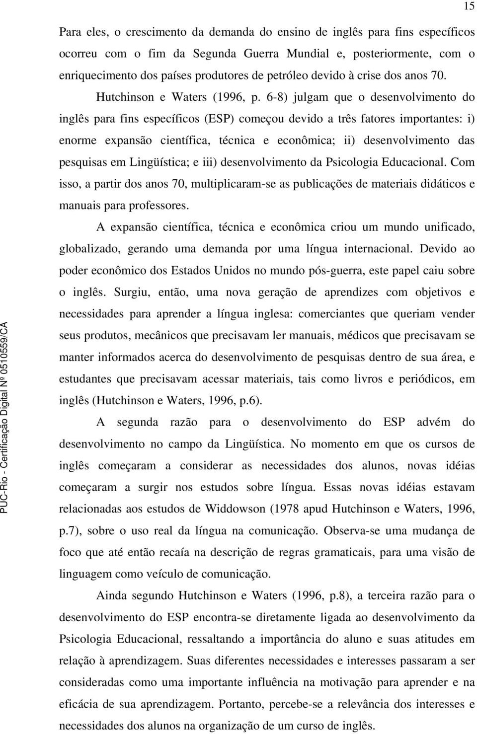 6-8) julgam que o desenvolvimento do inglês para fins específicos (ESP) começou devido a três fatores importantes: i) enorme expansão científica, técnica e econômica; ii) desenvolvimento das