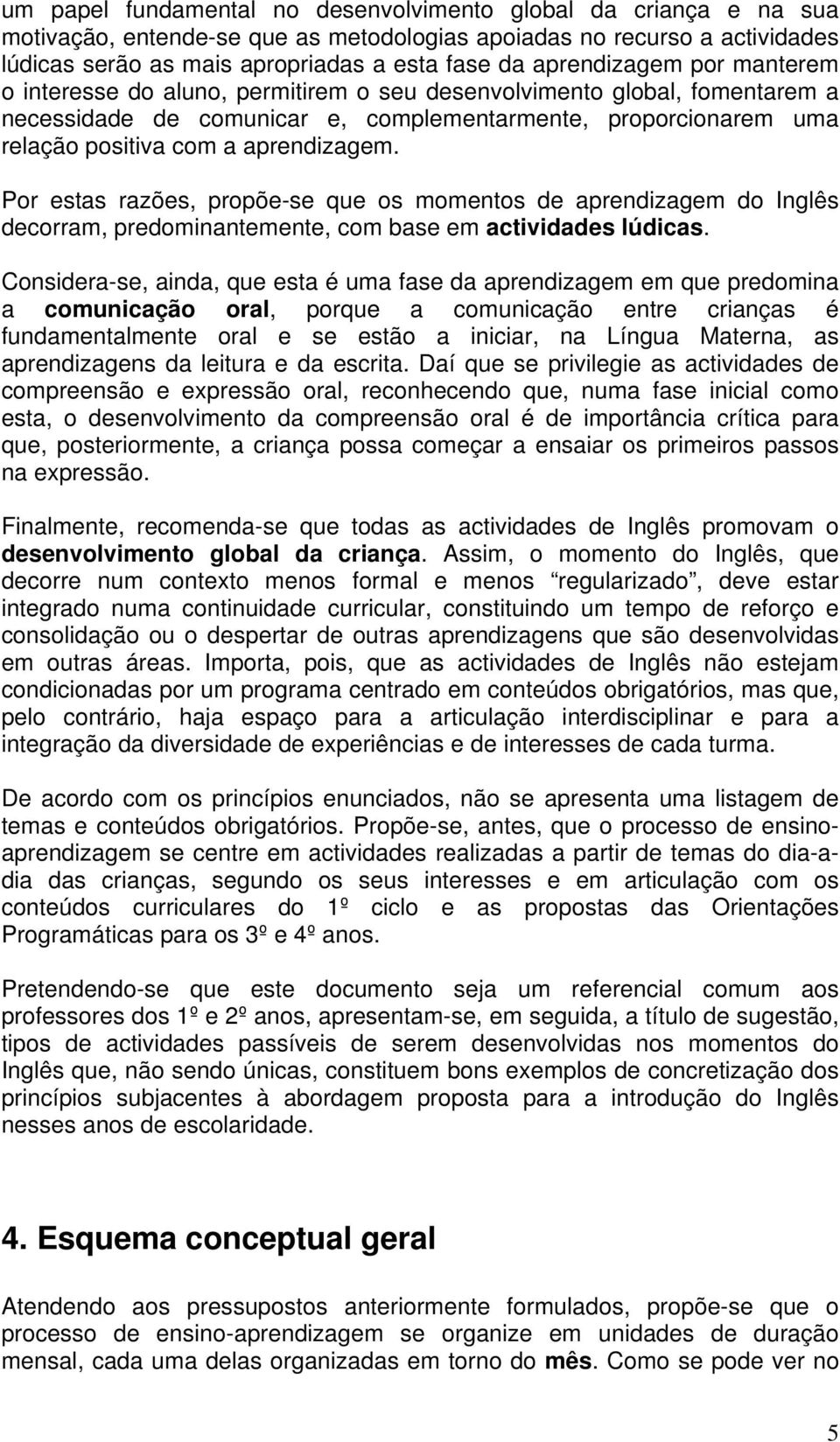 aprendizagem. Por estas razões, propõe-se que os momentos de aprendizagem do Inglês decorram, predominantemente, com base em actividades lúdicas.