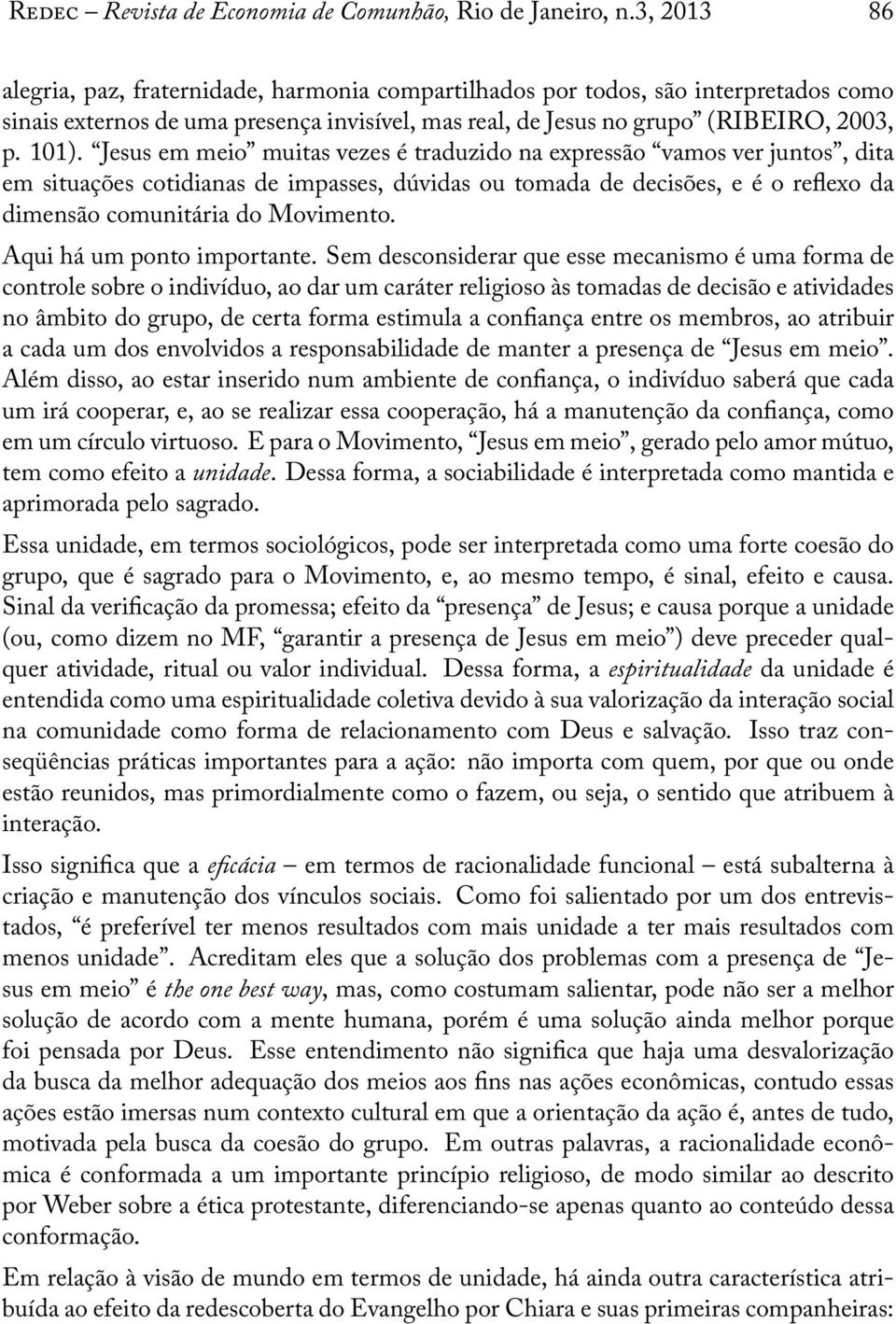 Jesus em meio muitas vezes é traduzido na expressão vamos ver juntos, dita em situações cotidianas de impasses, dúvidas ou tomada de decisões, e é o re exo da dimensão comunitária do Movimento.