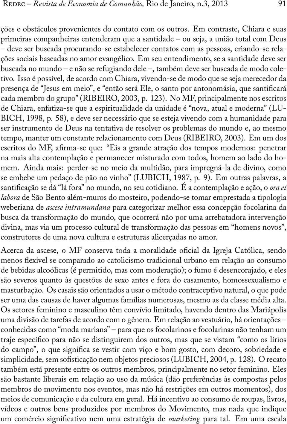 sociais baseadas no amor evangélico. Em seu entendimento, se a santidade deve ser buscada no mundo e não se refugiando dele, também deve ser buscada de modo coletivo.