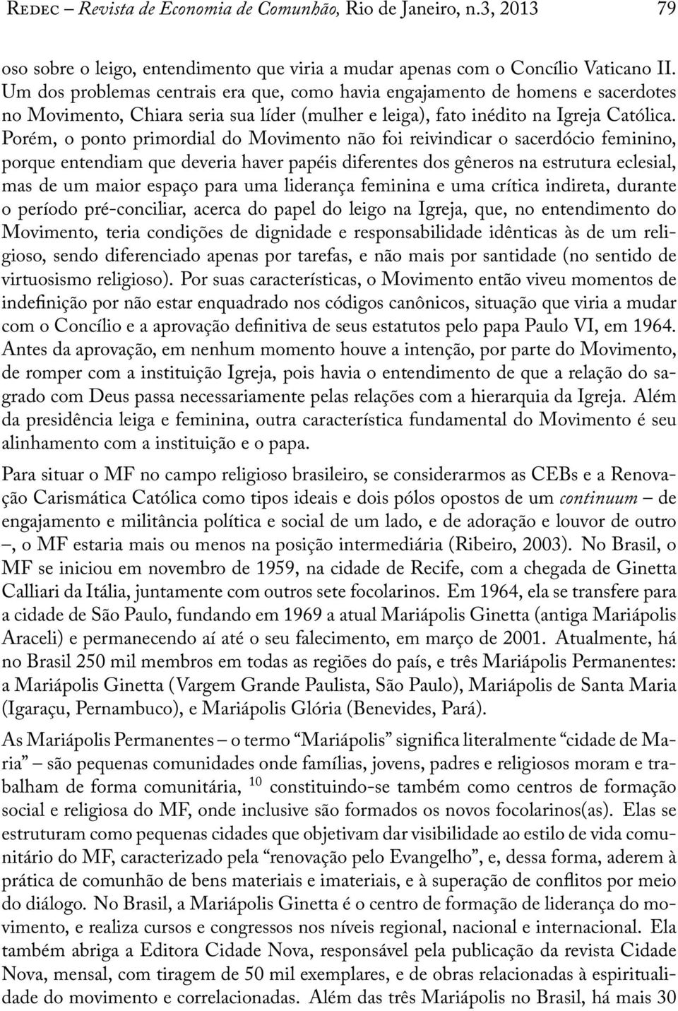 Porém, o ponto primordial do Movimento não foi reivindicar o sacerdócio feminino, porque entendiam que deveria haver papéis diferentes dos gêneros na estrutura eclesial, mas de um maior espaço para