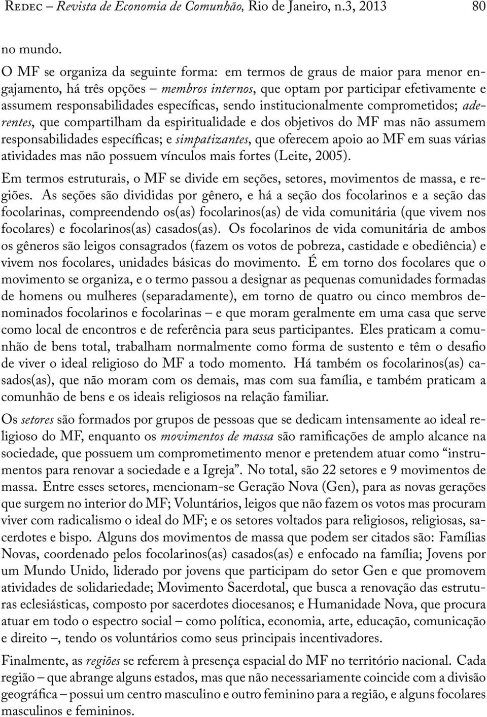 sendo institucionalmente comprometidos; aderentes, que compartilham da espiritualidade e dos objetivos do MF mas não assumem responsabilidades especí cas; e simpatizantes, que oferecem apoio ao MF em