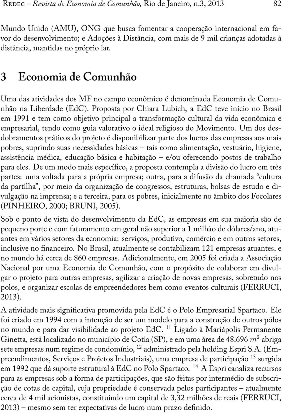 próprio lar. 3 Economia de Comunhão Uma das atividades dos MF no campo econômico é denominada Economia de Comunhão na Liberdade (EdC).